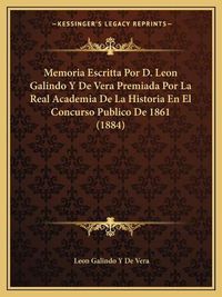 Cover image for Memoria Escritta Por D. Leon Galindo y de Vera Premiada Por La Real Academia de La Historia En El Concurso Publico de 1861 (1884)