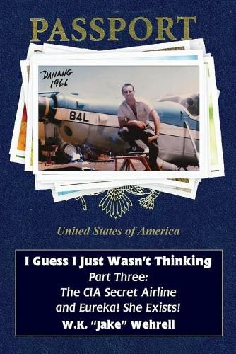 Cover image for I Guess I Just Wasn't Thinking: Part Three: The CIA Secret Airline and Eureka! She Exists!