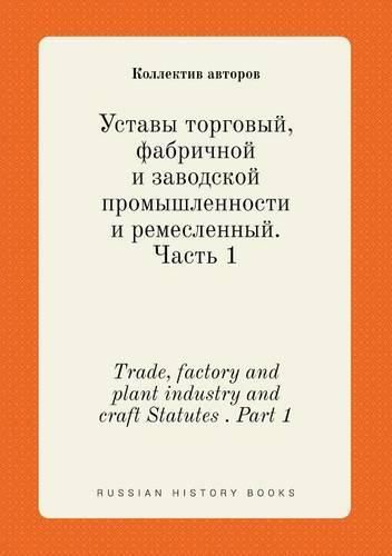 Trade, factory and plant industry and craft Statutes . Part 1