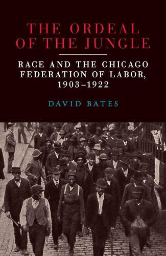 Cover image for The Ordeal of the Jungle: Race and the Chicago Federation of Labor, 1903-1922