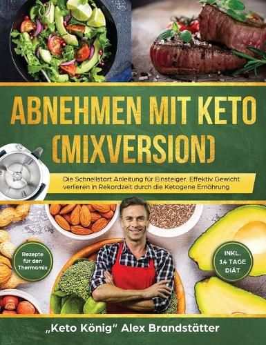 Cover image for Abnehmen mit Keto (Mixversion): Die Schnellstart Anleitung fur Einsteiger. Effektiv Gewicht verlieren in Rekordzeit durch die Ketogene Ernahrung - Rezepte fur den Thermomix - inkl. 14 Tage Diat