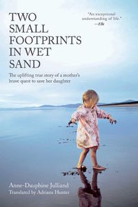 Cover image for Two Small Footprints in Wet Sand: The Uplifting True Story of a Mother's Brave Quest to Save Her Daughter