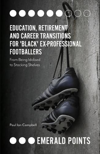 Education, Retirement and Career Transitions for 'Black' Ex-Professional Footballers: 'From being idolised to stacking shelves