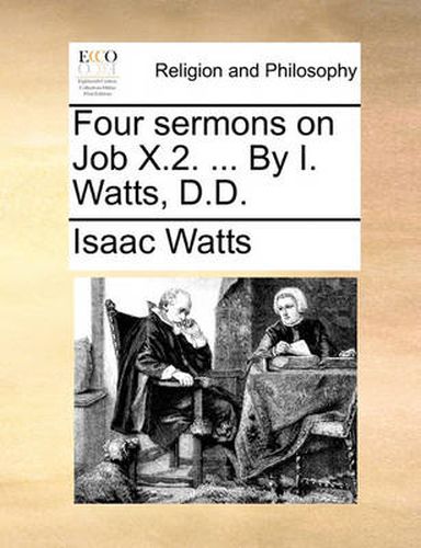 Cover image for Four Sermons on Job X.2. ... by I. Watts, D.D.