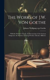 Cover image for The Works of J.W. Von Goethe