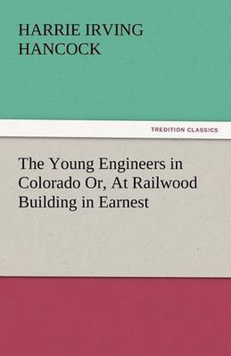 Cover image for The Young Engineers in Colorado Or, at Railwood Building in Earnest