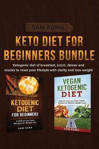 Cover image for Keto Diet for Beginners Bundle: Ketogenic diet of breakfast, lunch, dinner and snacks to reset your lifestyle with clarity and lose weight