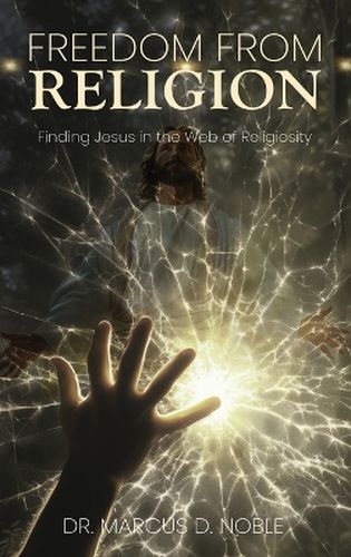 Cover image for Freedom from Religion Finding Jesus in the Web of Religiosity