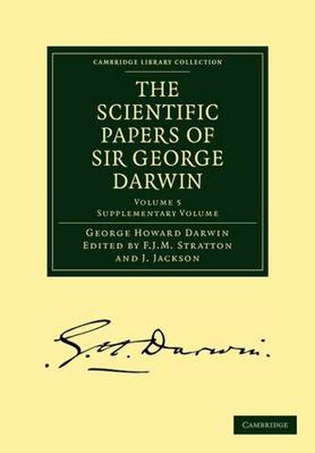 The Scientific Papers of Sir George Darwin: Supplementary Volume