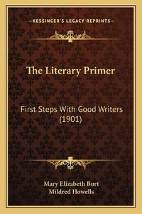 Cover image for The Literary Primer: First Steps with Good Writers (1901)