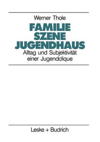 Cover image for Familie - Szene - Jugendhaus: Alltag und Subjektivitat einer Jugendclique