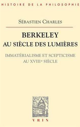 Cover image for Berkeley Au Siecle Des Lumieres: Immaterialisme Et Scepticisme Au Xviiie Siecle