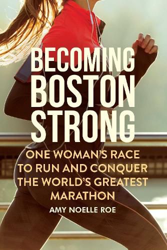 Cover image for Becoming Boston Strong: One Woman's Race to Run and Conquer the World's Greatest Marathon