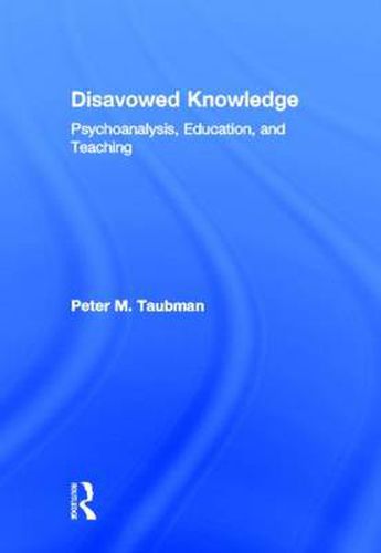 Cover image for Disavowed Knowledge: Psychoanalysis, Education, and Teaching