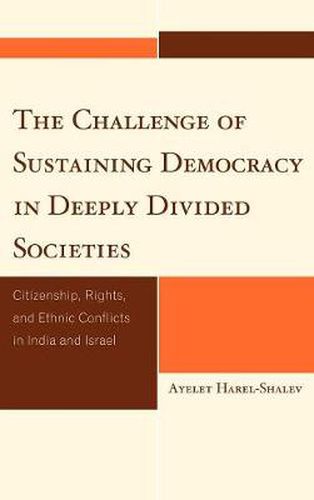 Cover image for The Challenge of Sustaining Democracy in Deeply Divided Societies: Citizenship, Rights, and Ethnic Conflicts in India and Israel