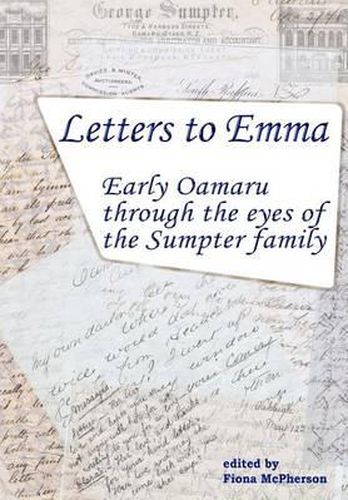 Letters to Emma: Early Oamaru through the eyes of the Sumpter family