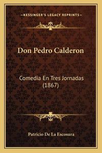 Cover image for Don Pedro Calderon: Comedia En Tres Jornadas (1867)