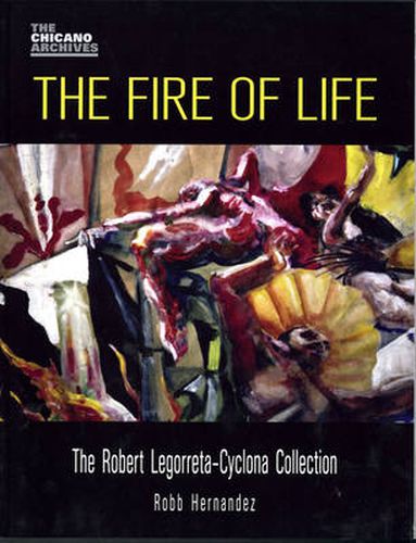 Cover image for The Fire of Life: The Robert Legorreta-Cyclona Collection