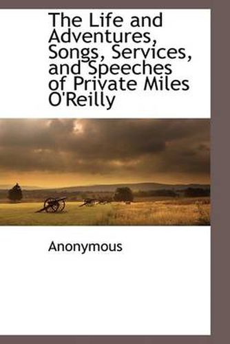 Cover image for The Life and Adventures, Songs, Services, and Speeches of Private Miles O'Reilly