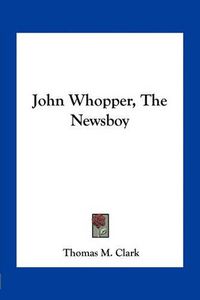 Cover image for John Whopper, the Newsboy