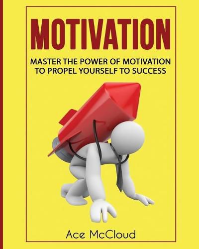 Cover image for Motivation: Master The Power Of Motivation To Propel Yourself To Success