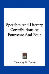 Cover image for Speeches and Literary Contributions at Fourscore and Four