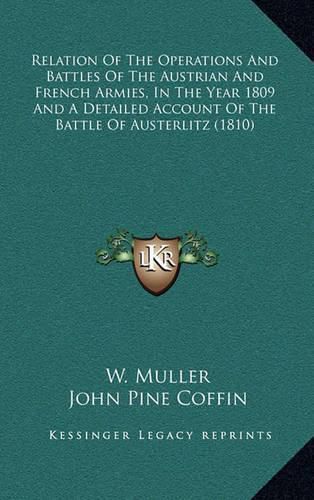 Relation of the Operations and Battles of the Austrian and French Armies, in the Year 1809 and a Detailed Account of the Battle of Austerlitz (1810)