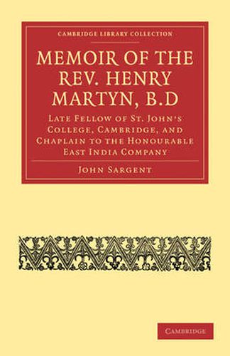 Cover image for Memoir of the Rev. Henry Martyn, B.D: Late Fellow of St. John's College, Cambridge, and Chaplain to the Honourable East India Company