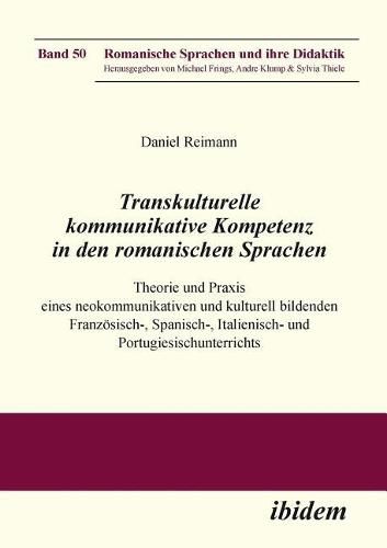 Transkulturelle kommunikative Kompetenz in den romanischen Sprachen. Theorie und Praxis eines neokommunikativen und kulturell bildenden Franz sisch-, Spanisch-, Italienisch- und Portugiesischunterrichts