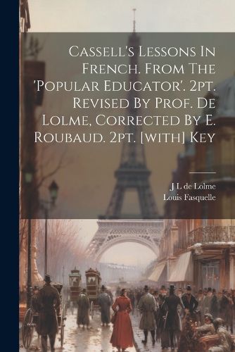 Cassell's Lessons In French. From The 'popular Educator'. 2pt. Revised By Prof. De Lolme, Corrected By E. Roubaud. 2pt. [with] Key