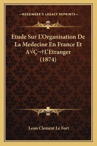 Etude Sur L'Organisation de La Medecine En France Et Aal'etranger (1874)