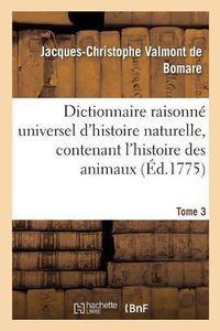 Cover image for Dictionnaire Raisonne Universel d'Histoire Naturelle, Contenant l'Histoire Des Animaux. Tome 3: , Des Vegetaux Et Des Mineraux, Et Celle Des Corps Celestes, Des Meteores