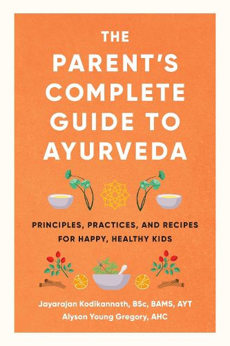 Cover image for The Parent's Complete Guide to Ayurveda: Principles, Practices, and Recipes for Happy, Healthy Kids