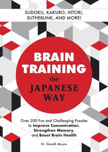 Cover image for Brain Training The Japanese Way: Over 200 Fun and Challenging Puzzles to Improve Concentration, Memory, and Boost Brain Health