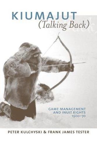 Cover image for Kiumajut (Talking Back): Game Management and Inuit Rights, 1900-70