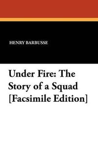 Cover image for Under Fire: The Story of a Squad [Facsimile Edition]