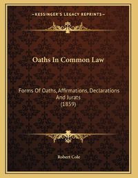 Cover image for Oaths in Common Law: Forms of Oaths, Affirmations, Declarations and Jurats (1859)