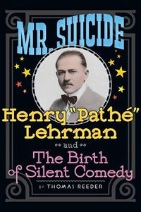 Cover image for Mr. Suicide: Henry  Pathe  Lehrman and Th e Birth of Silent Comedy (hardback)