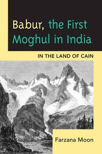 Cover image for Babur, The First Moghul in India: In the Land of Cain