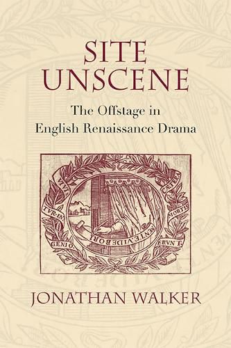 Cover image for Site Unscene: The Offstage in English Renaissance Drama