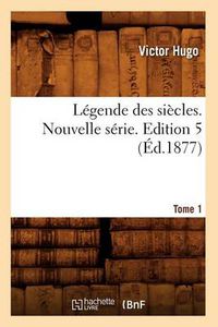 Cover image for Legende Des Siecles. Nouvelle Serie. Tome 1, Edition 5 (Ed.1877)