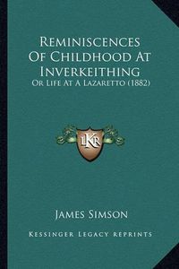 Cover image for Reminiscences of Childhood at Inverkeithing: Or Life at a Lazaretto (1882)