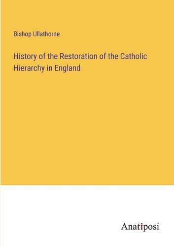 Cover image for History of the Restoration of the Catholic Hierarchy in England