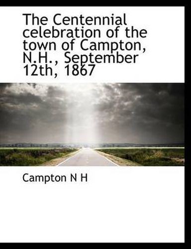 Cover image for The Centennial Celebration of the Town of Campton, N.H., September 12th, 1867