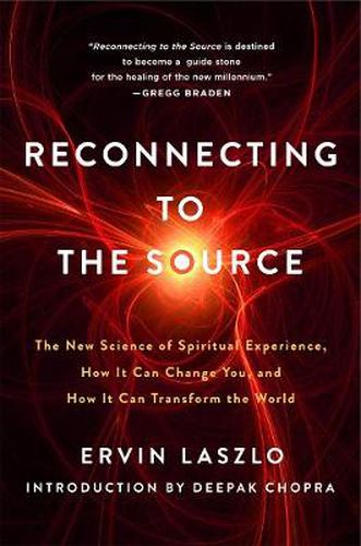 Reconnecting to the Source: The New Science of Spiritual Experience, How It Can Change You and How It Can Transform the World