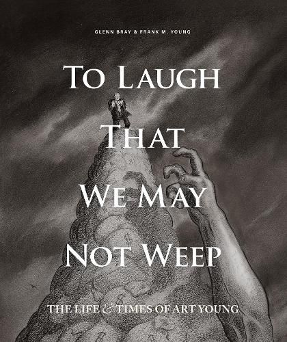 To Laugh That We May Not Weep: The Life And Art Of Art Young