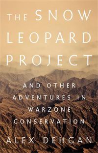 Cover image for The Snow Leopard Project: And Other Adventures in Warzone Conservation