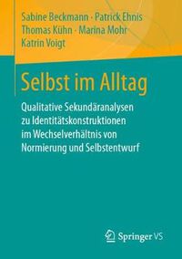 Cover image for Selbst im Alltag: Qualitative Sekundaranalysen zu Identitatskonstruktionen im Wechselverhaltnis von Normierung und Selbstentwurf