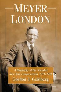 Cover image for Meyer London: A Biography of the Socialist New York Congressman, 1871-1926