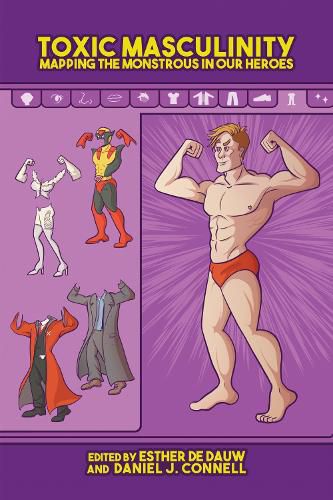 Cover image for Toxic Masculinity: Mapping the Monstrous in Our Heroes